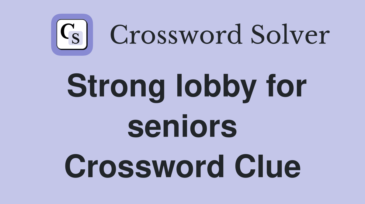 Strong lobby for seniors Crossword Clue