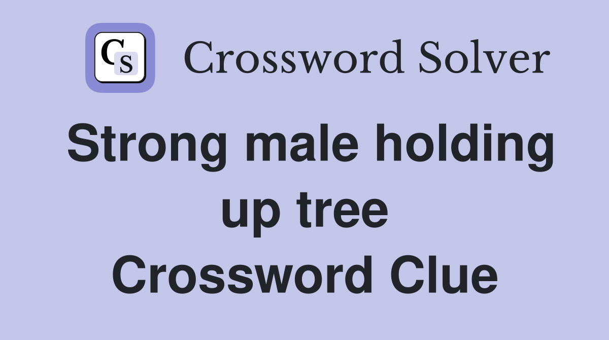 Strong male holding up tree Crossword Clue