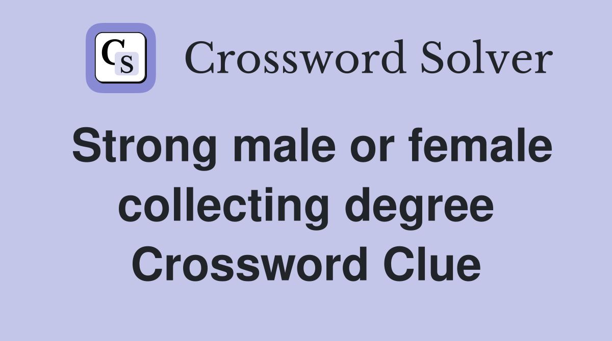Strong male or female collecting degree Crossword Clue
