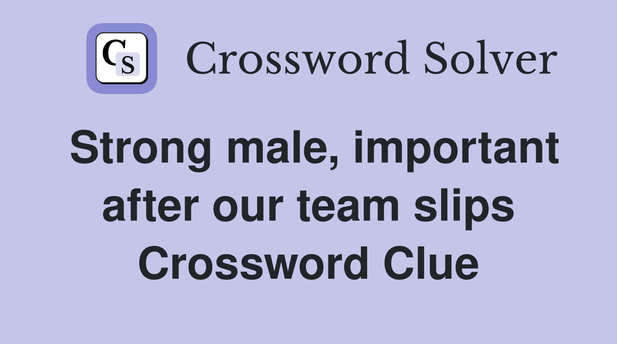 Strong male, important after our team slips Crossword Clue