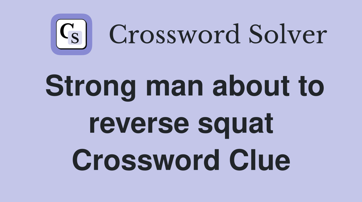 Strong man about to reverse squat Crossword Clue