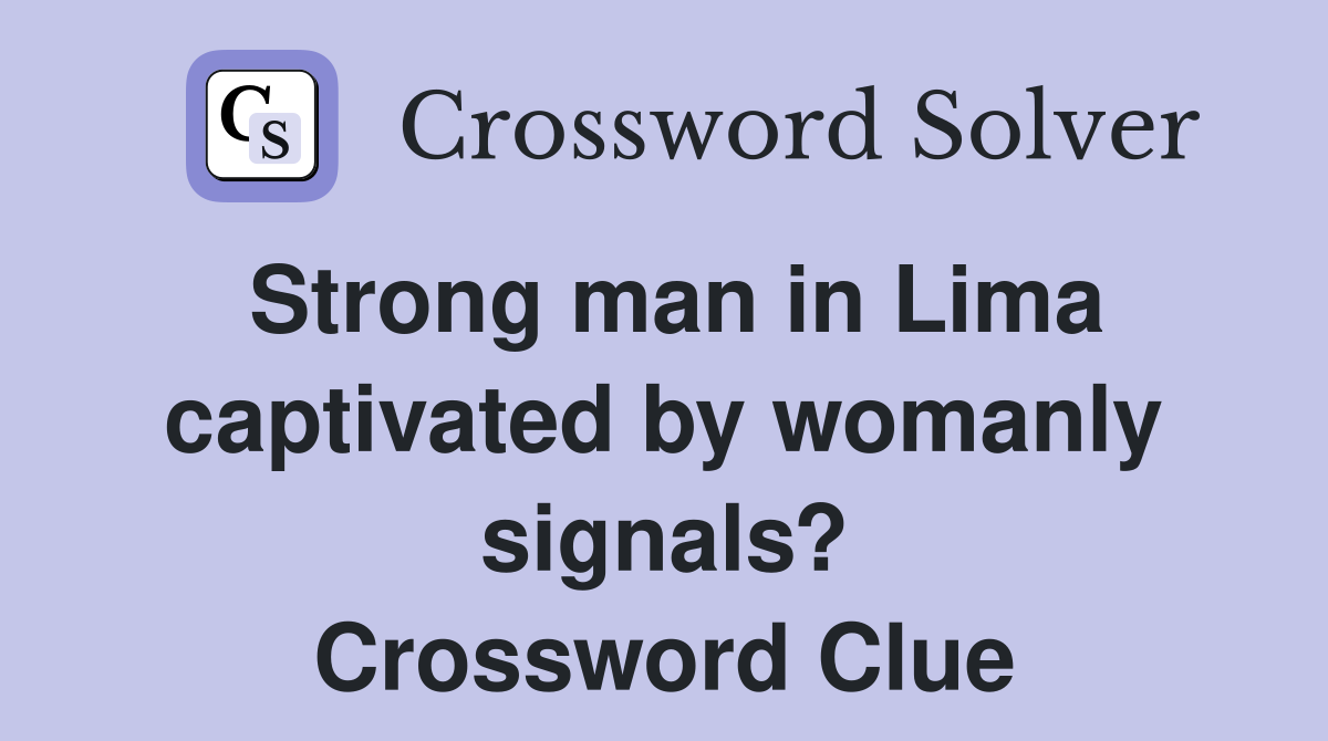 Strong man in Lima captivated by womanly signals? Crossword Clue