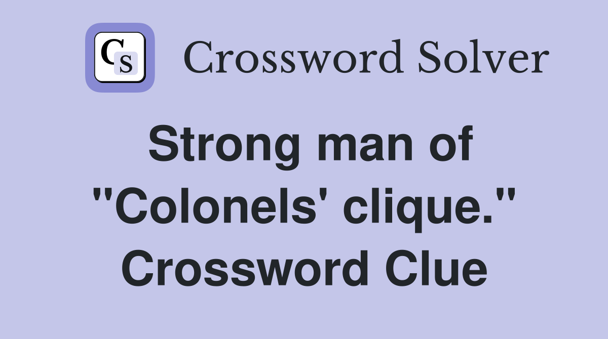 Strong man of "Colonels' clique." Crossword Clue