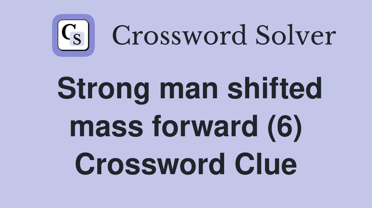 Strong man shifted mass forward (6) Crossword Clue