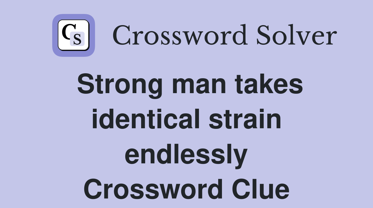 Strong man takes identical strain endlessly Crossword Clue