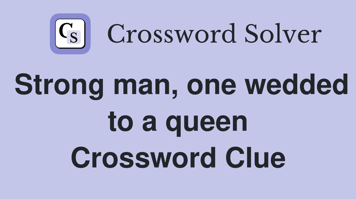 Strong man, one wedded to a queen Crossword Clue