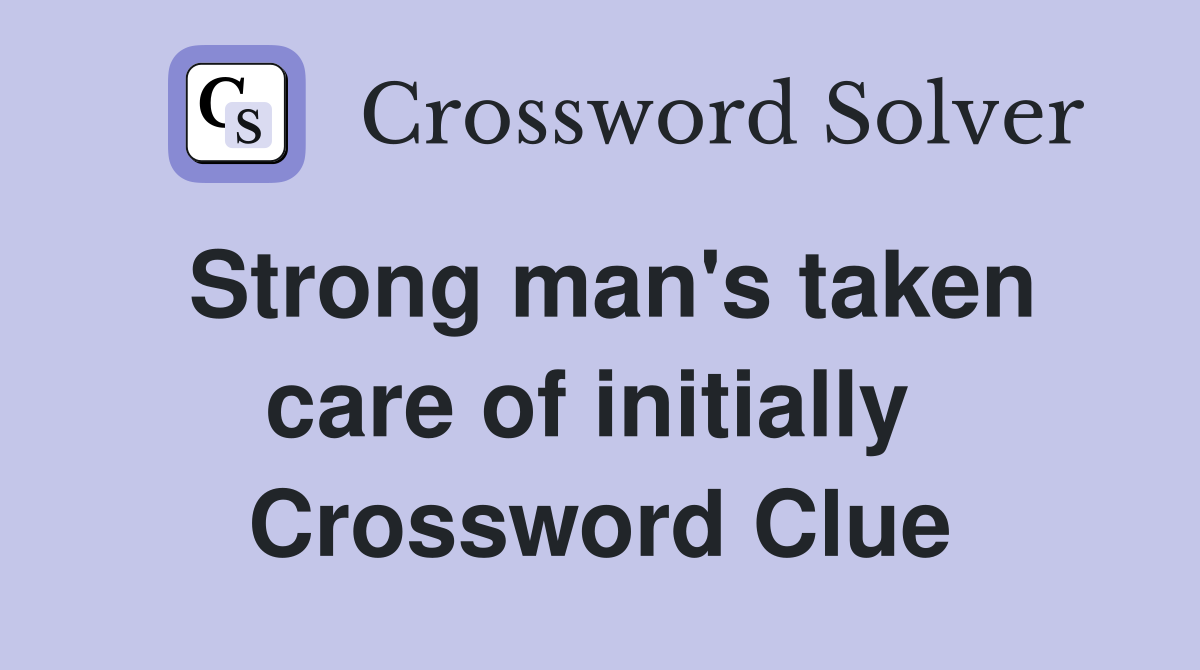 Strong man's taken care of initially  Crossword Clue