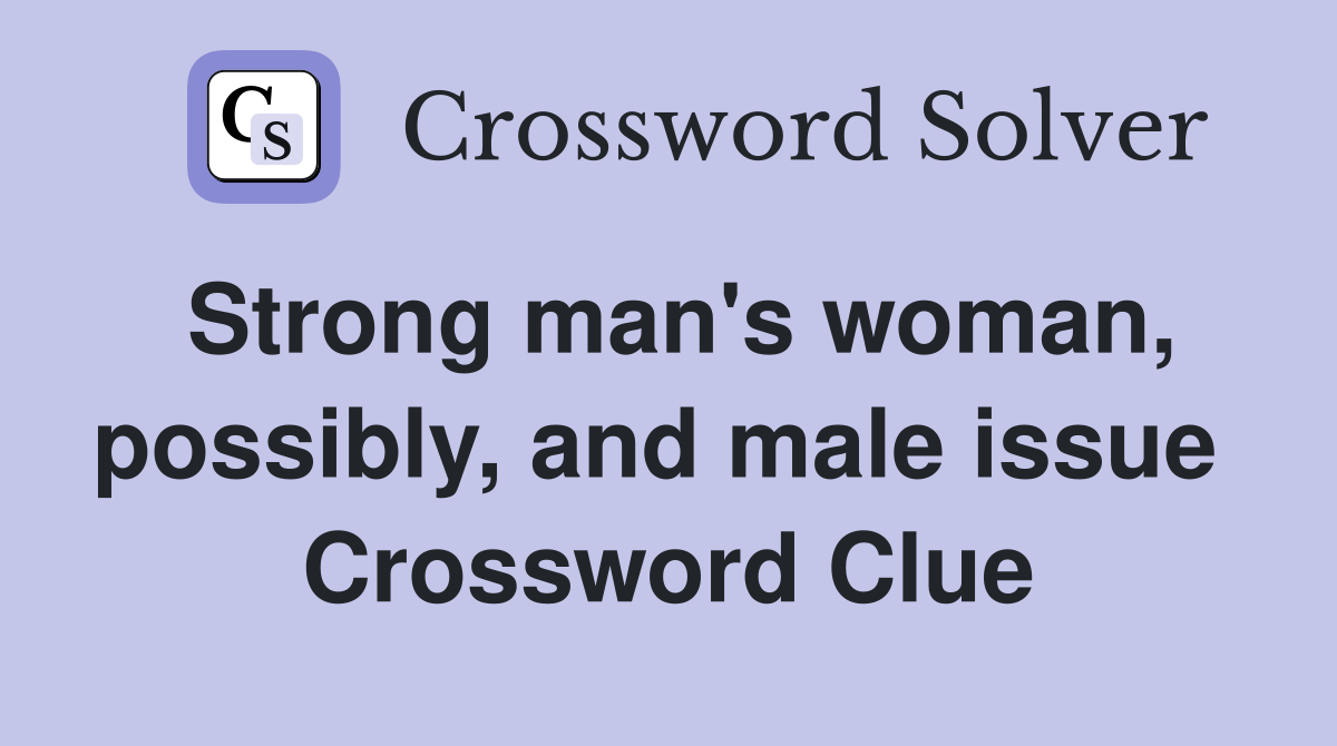 Strong man's woman, possibly, and male issue  Crossword Clue