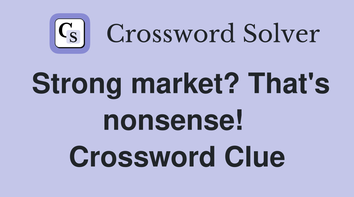 Strong market? That's nonsense!  Crossword Clue