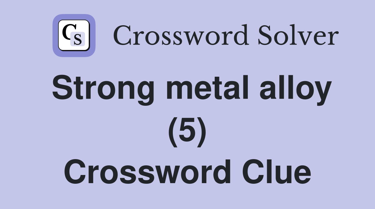 Strong metal alloy (5) Crossword Clue