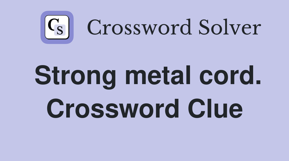Strong metal cord. Crossword Clue