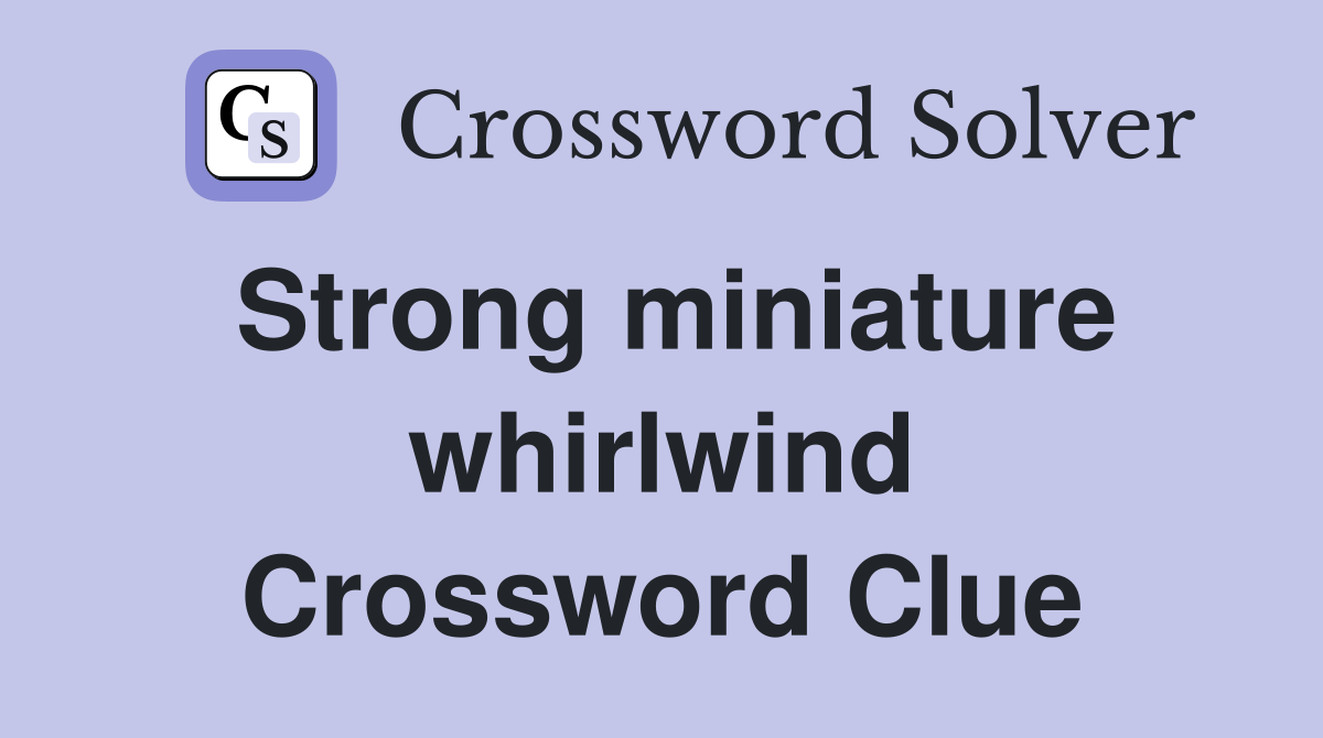 Strong miniature whirlwind Crossword Clue
