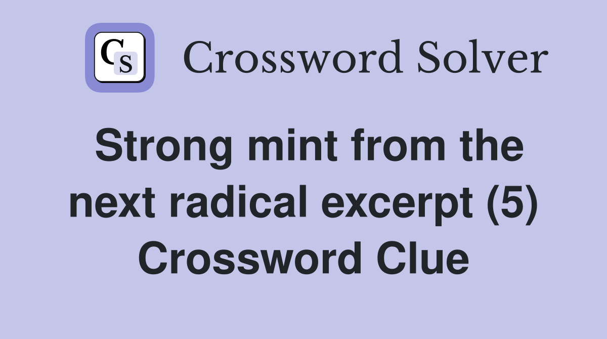 Strong mint from the next radical excerpt (5) Crossword Clue