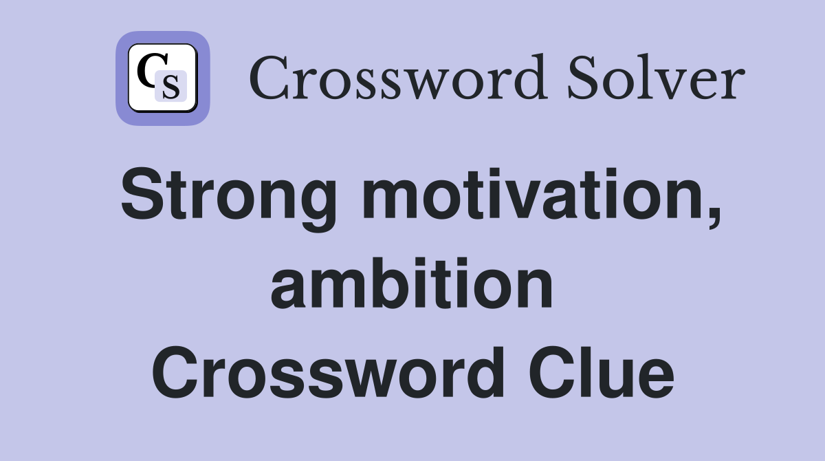 Strong motivation, ambition Crossword Clue