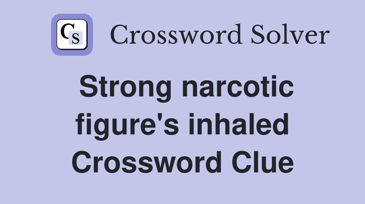 Strong narcotic figure's inhaled Crossword Clue