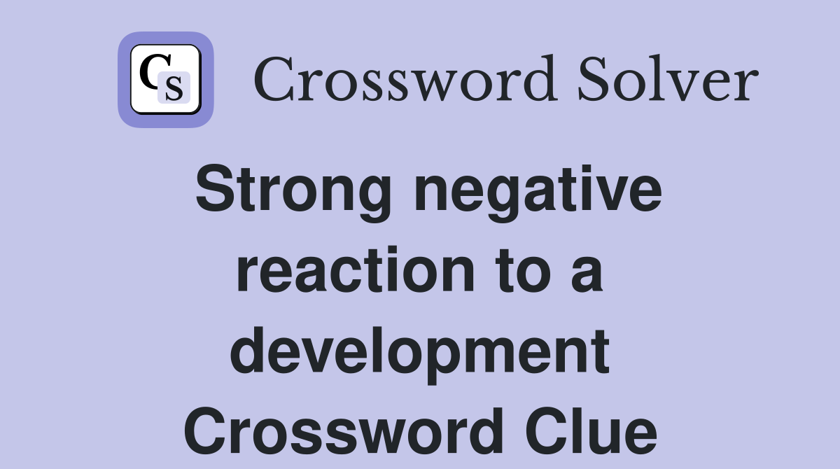 Strong negative reaction to a development Crossword Clue