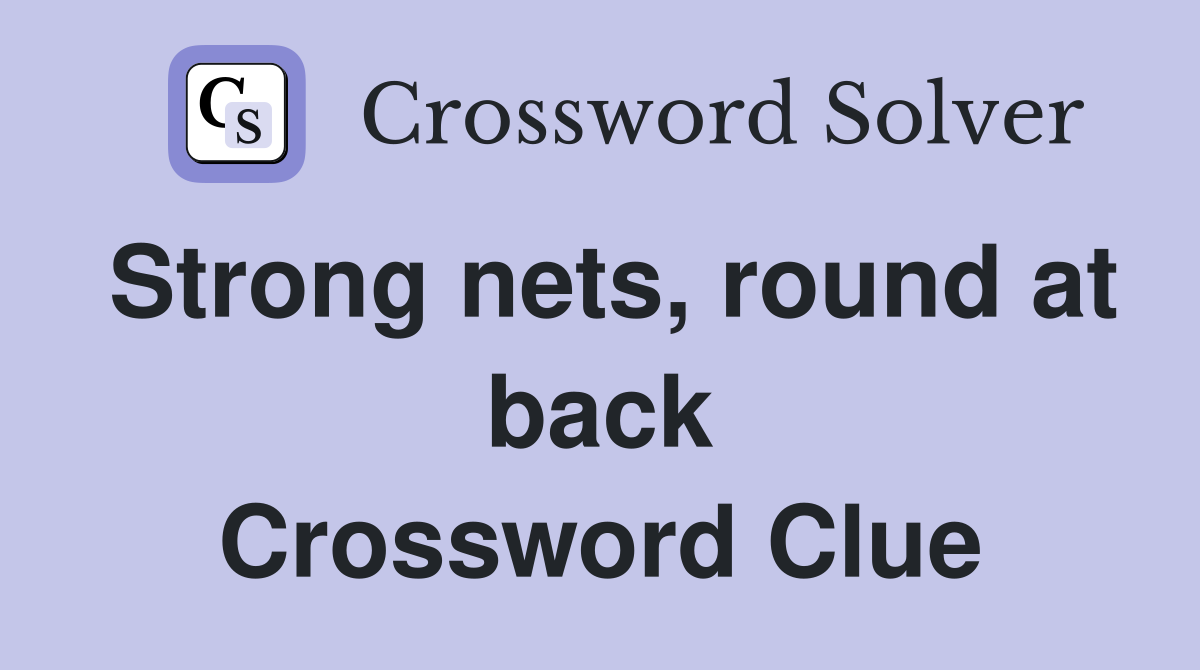 Strong nets, round at back Crossword Clue