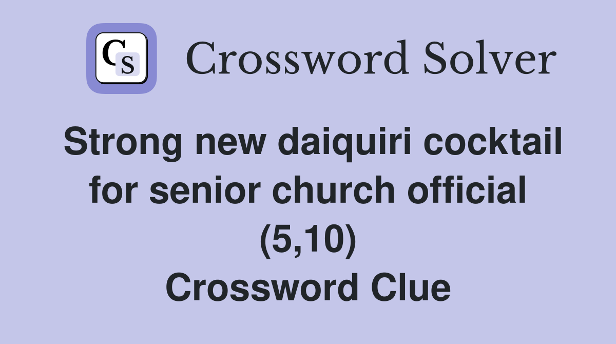 Strong new daiquiri cocktail for senior church official (5,10) Crossword Clue