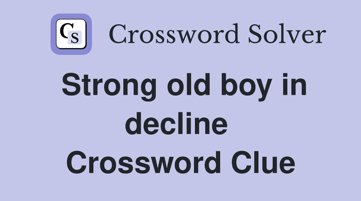 Strong old boy in decline  Crossword Clue