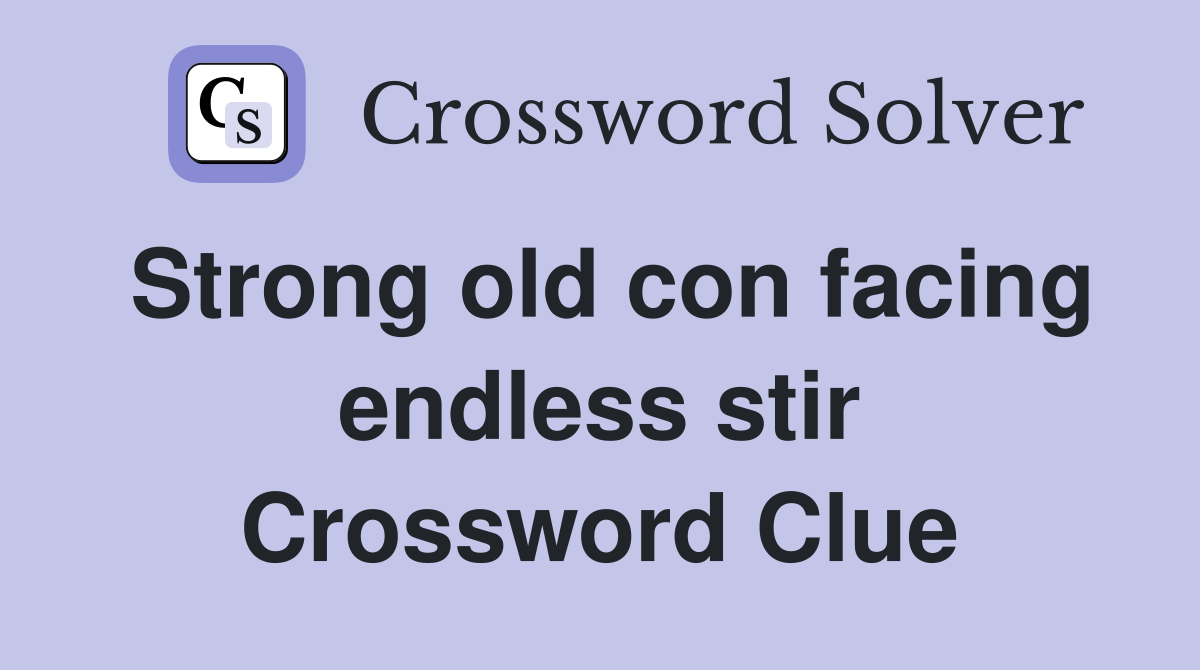Strong old con facing endless stir Crossword Clue
