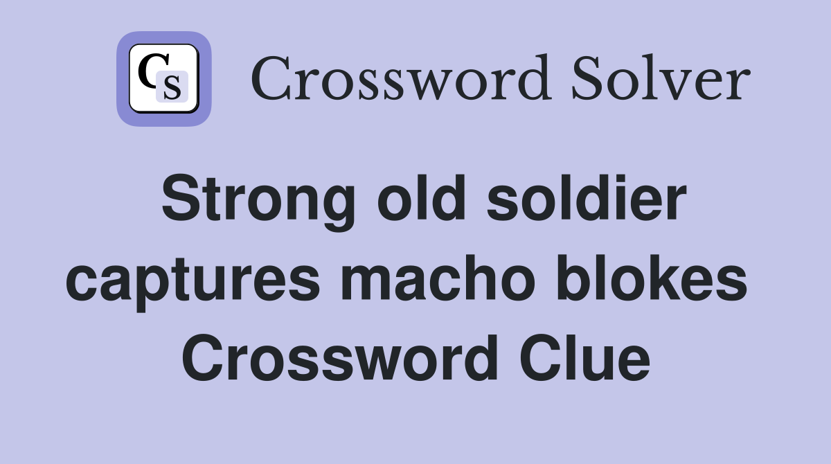 Strong old soldier captures macho blokes  Crossword Clue