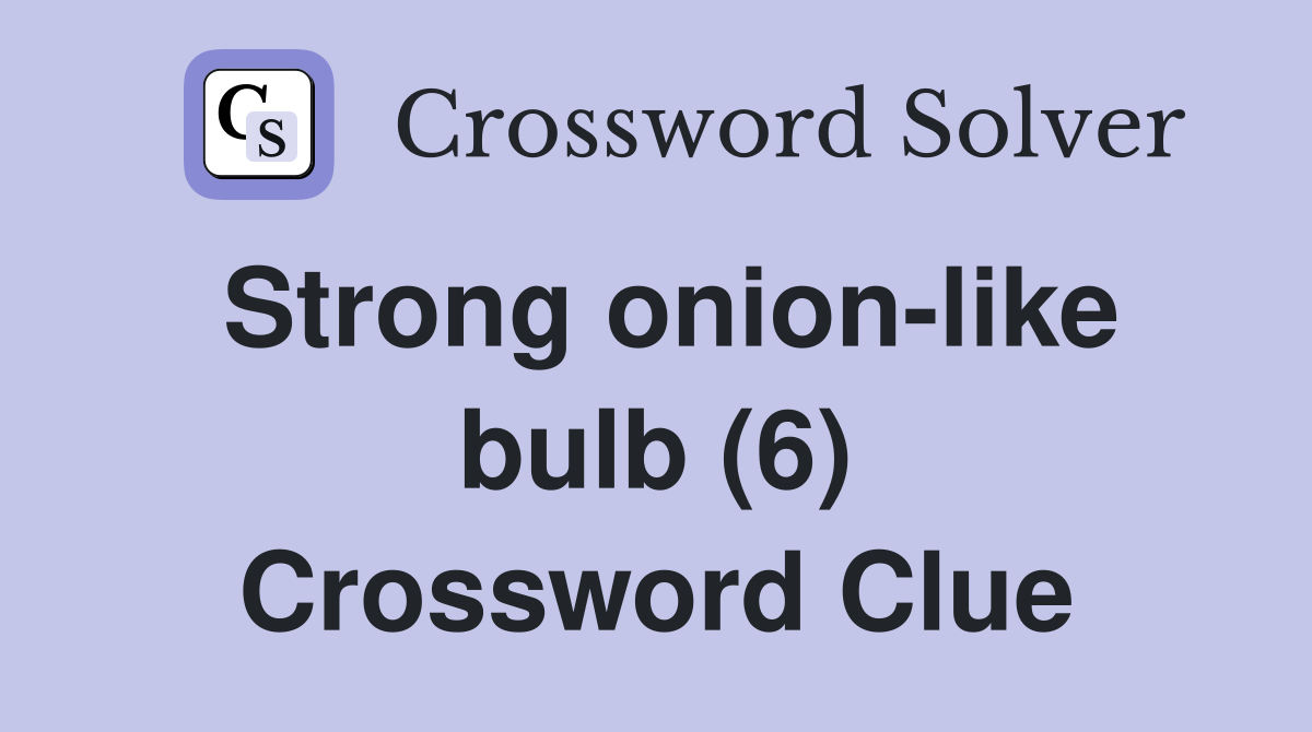 Strong onion-like bulb (6) Crossword Clue