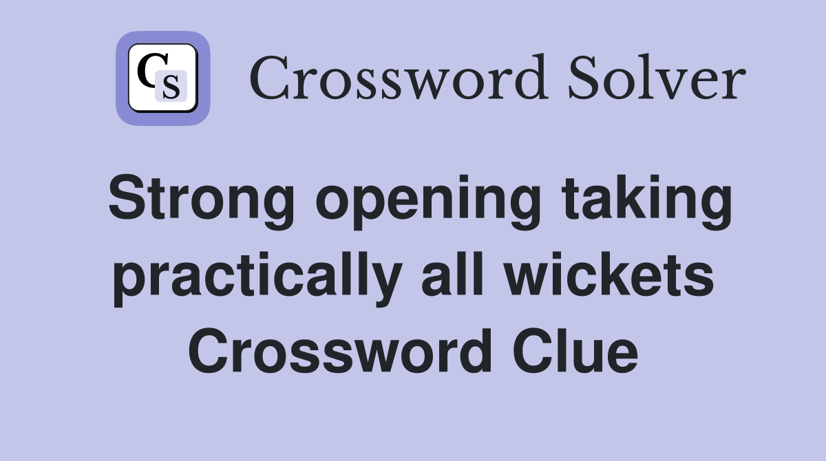Strong opening taking practically all wickets Crossword Clue