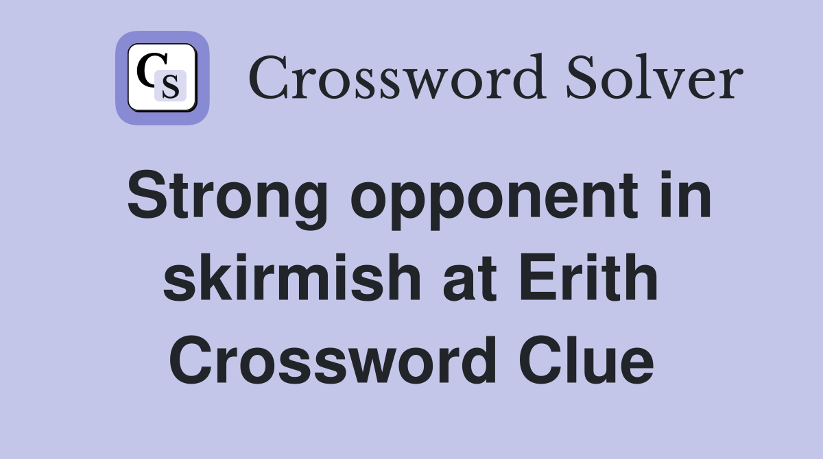Strong opponent in skirmish at Erith Crossword Clue