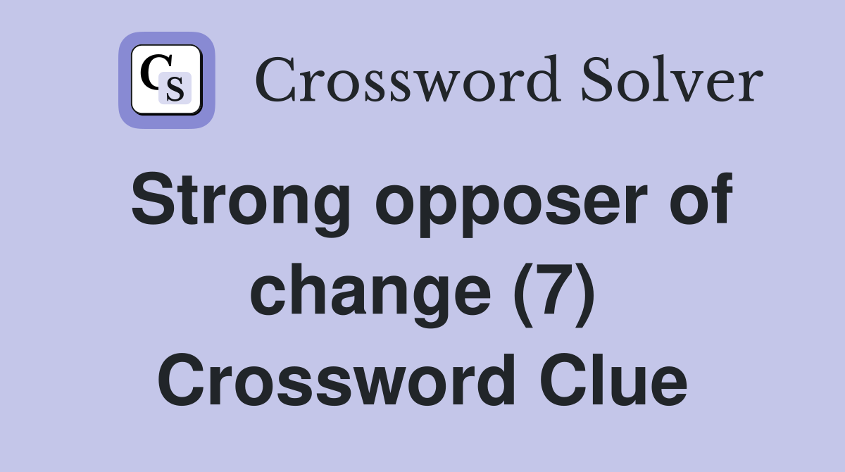 Strong opposer of change (7) Crossword Clue