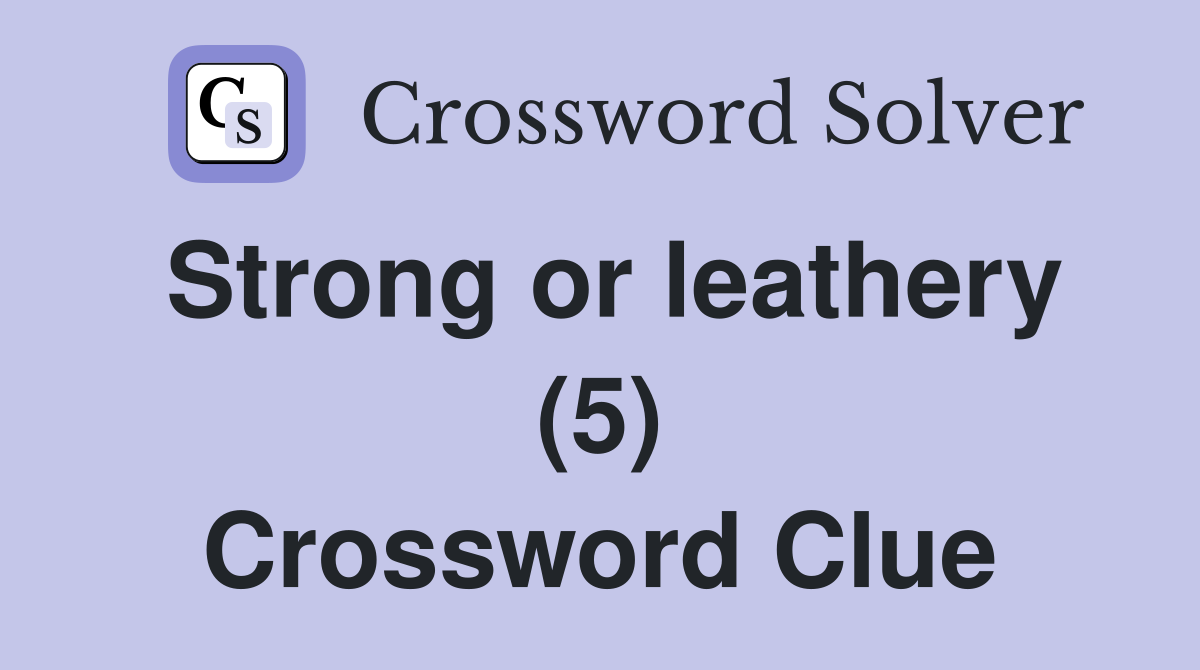 Strong or leathery (5) Crossword Clue
