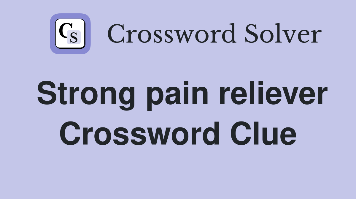 Strong pain reliever Crossword Clue