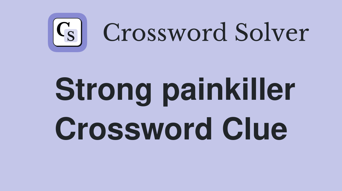 Strong painkiller Crossword Clue