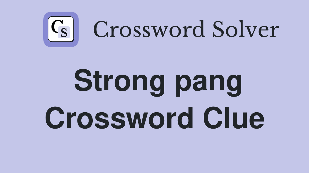 Strong pang Crossword Clue