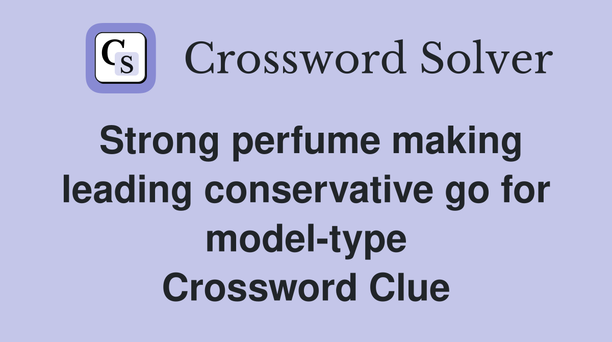 Strong perfume making leading conservative go for model-type Crossword Clue