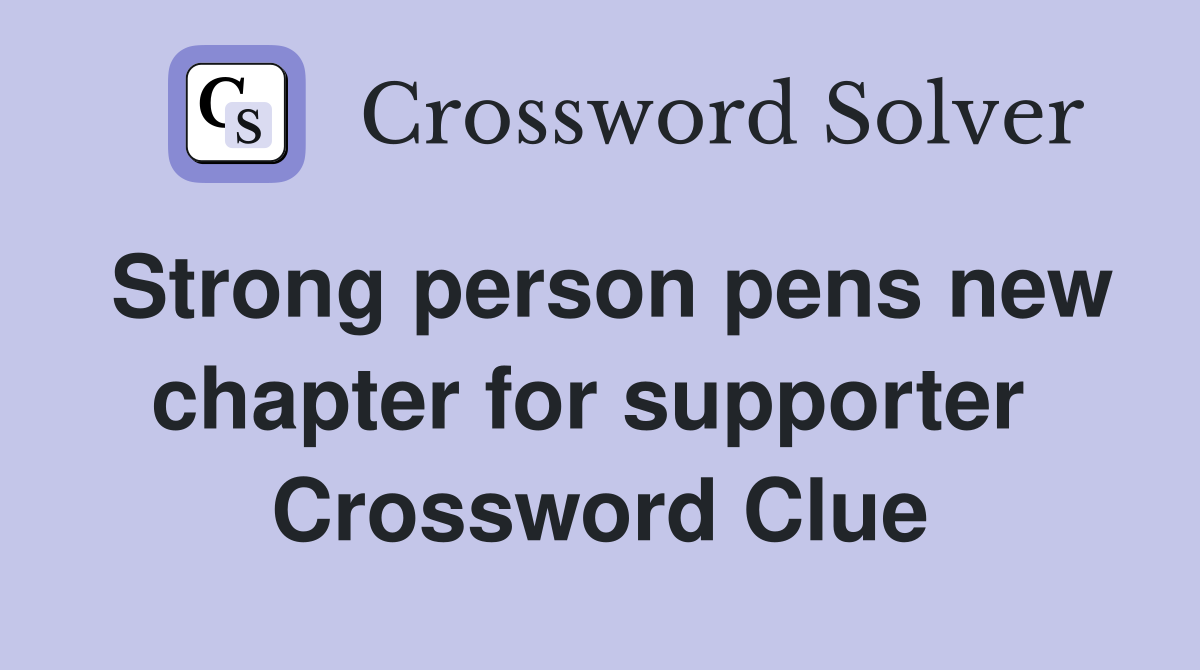 Strong person pens new chapter for supporter  Crossword Clue
