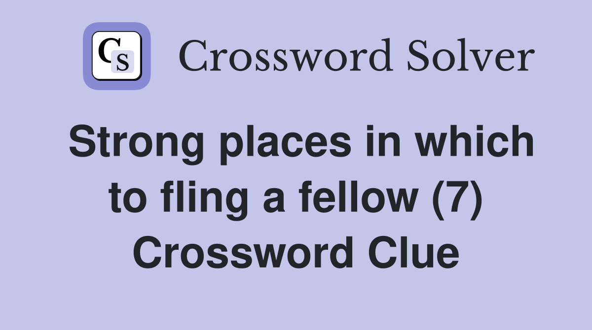 Strong places in which to fling a fellow (7) Crossword Clue