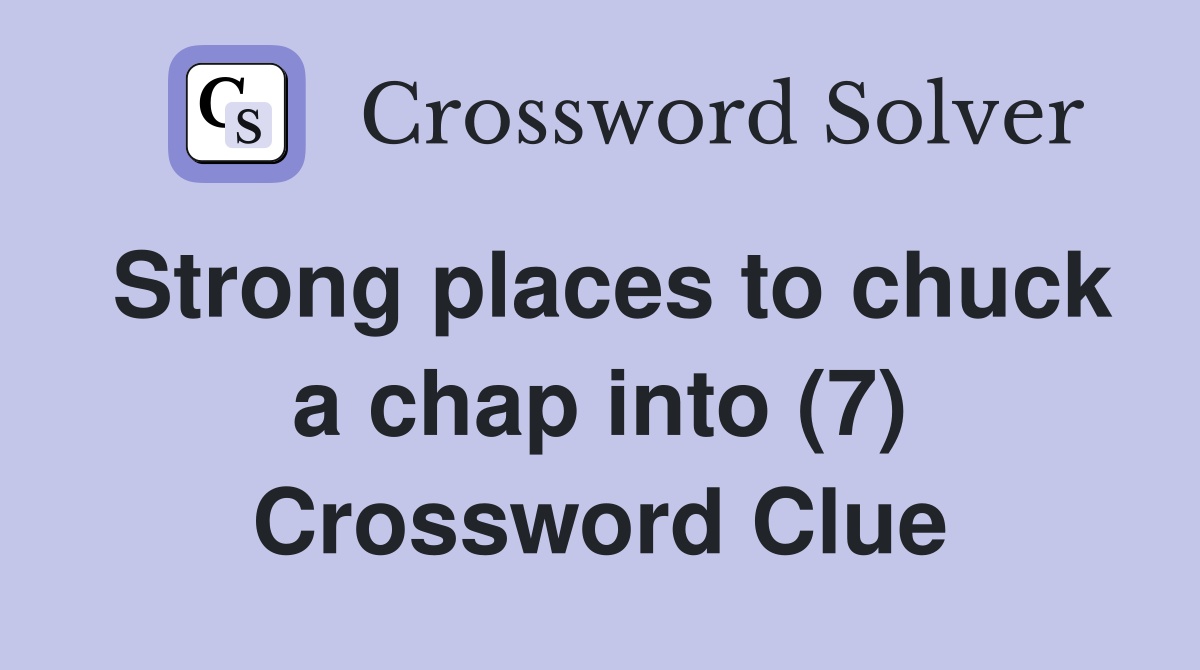 Strong places to chuck a chap into (7) Crossword Clue