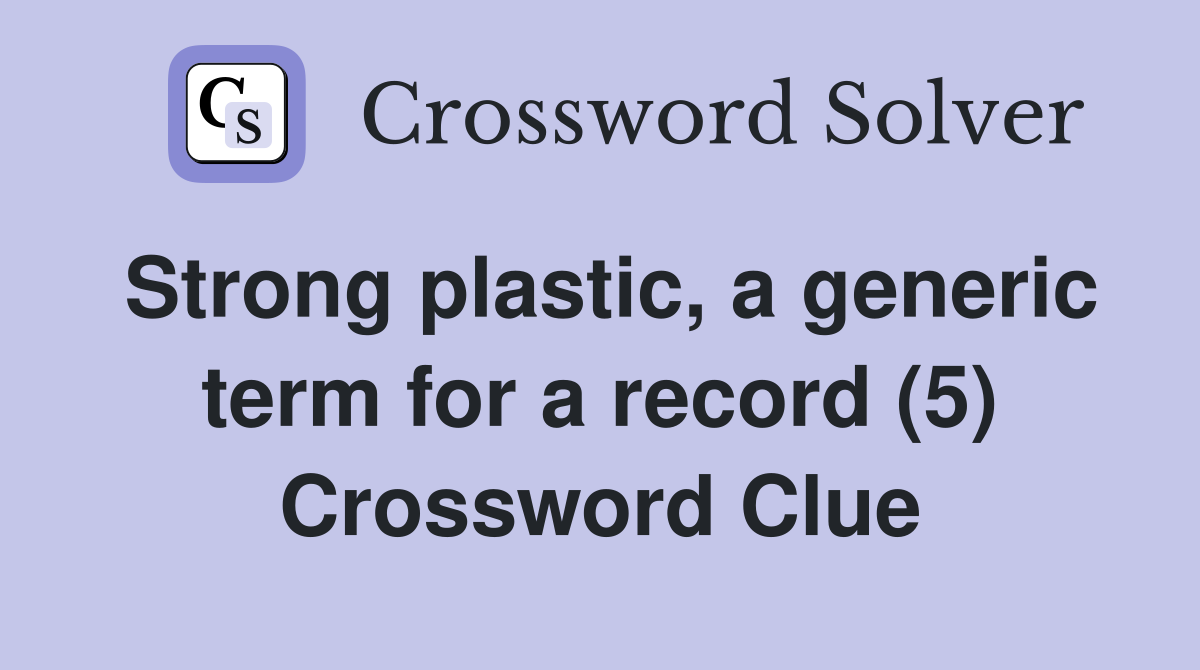 Strong plastic, a generic term for a record (5) Crossword Clue