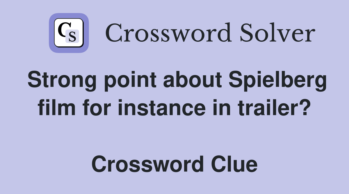 Strong point about Spielberg film for instance in trailer?  Crossword Clue