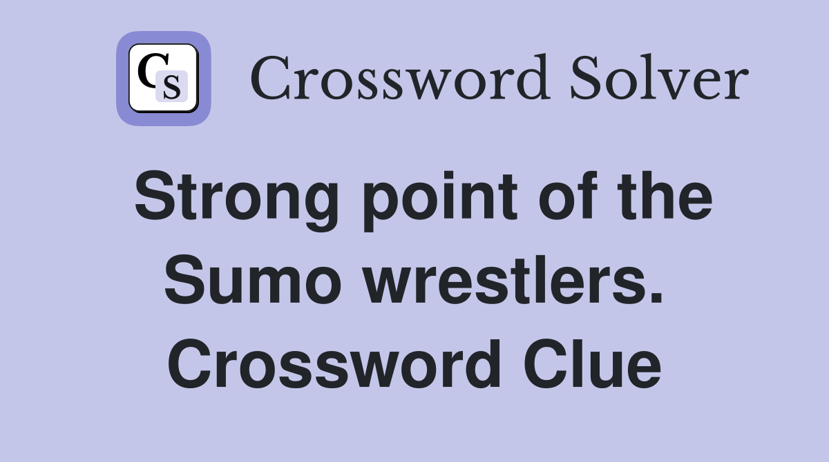 Strong point of the Sumo wrestlers. Crossword Clue
