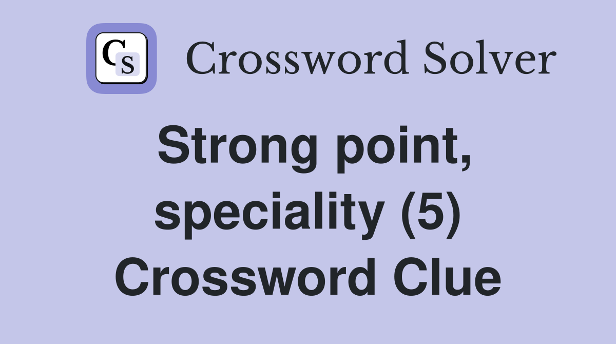 Strong point, speciality (5) Crossword Clue