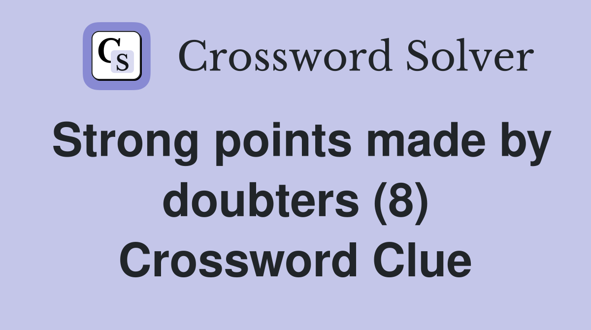 Strong points made by doubters (8) Crossword Clue