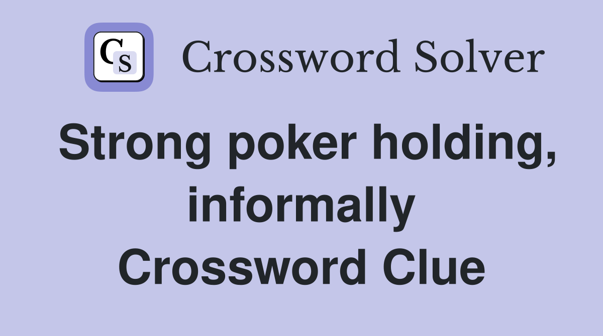 Strong poker holding, informally Crossword Clue