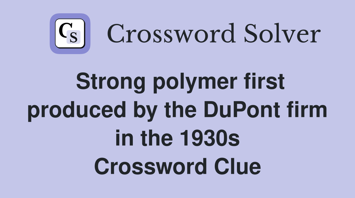 Strong polymer first produced by the DuPont firm in the 1930s Crossword Clue