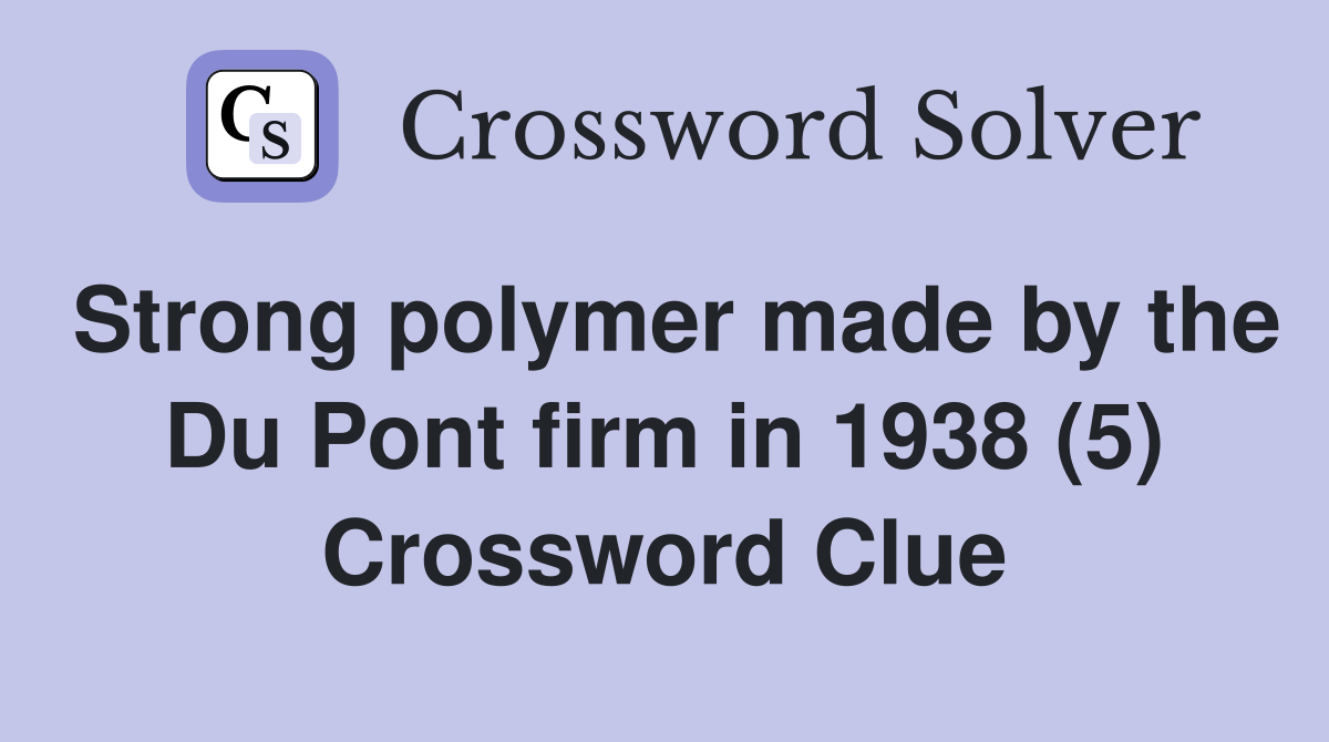 Strong polymer made by the Du Pont firm in 1938 (5) Crossword Clue