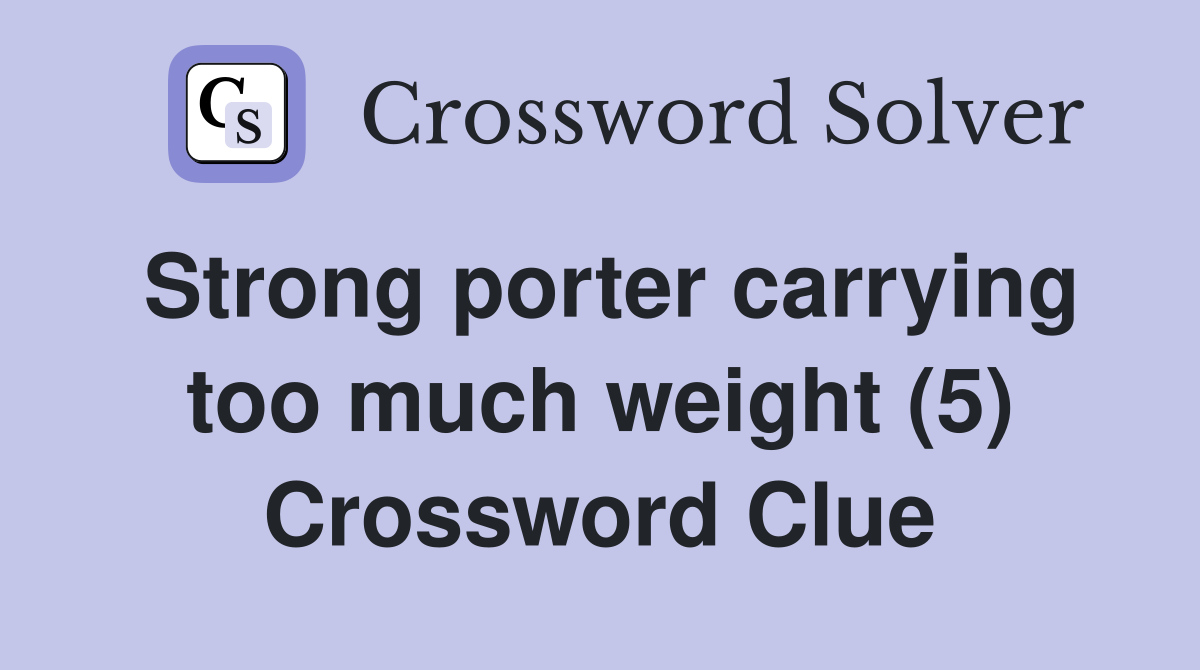 Strong porter carrying too much weight (5) Crossword Clue