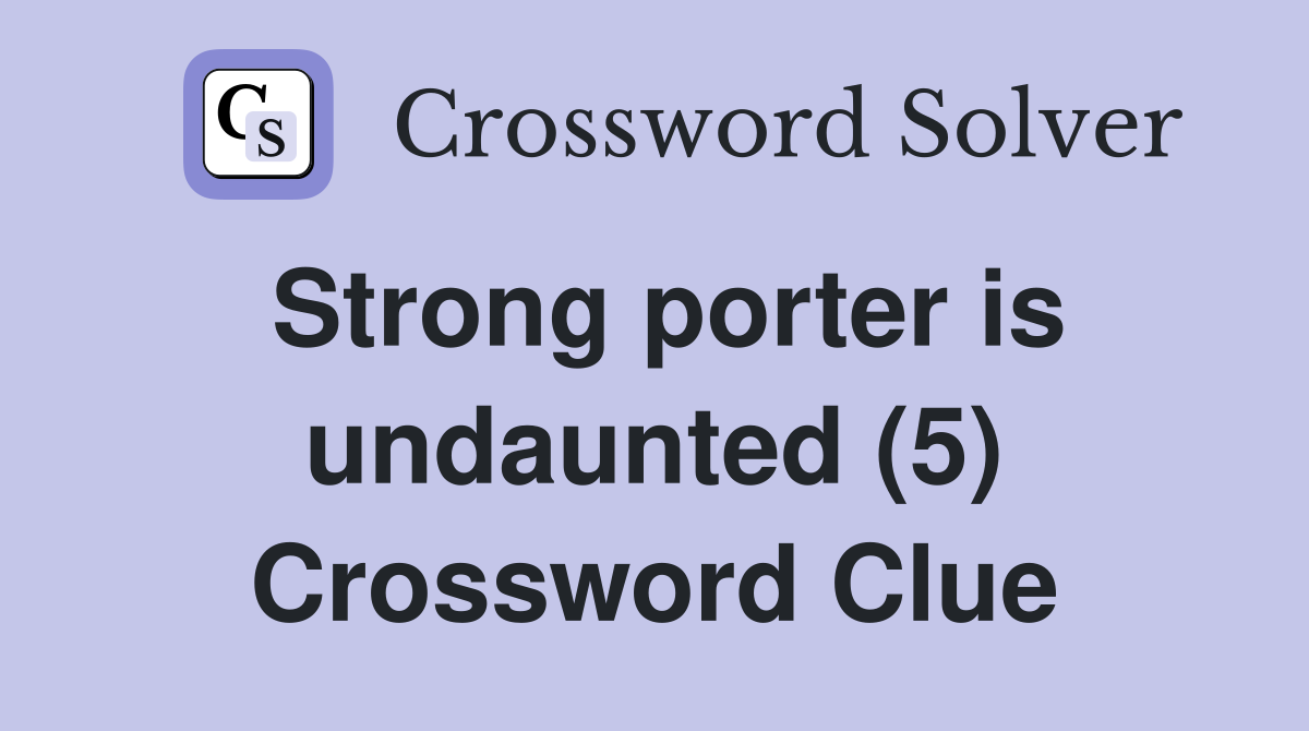 Strong porter is undaunted (5) Crossword Clue