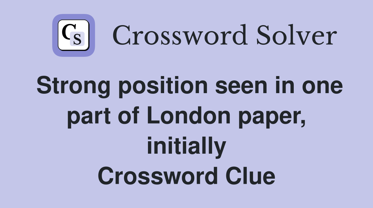 Strong position seen in one part of London paper, initially Crossword Clue
