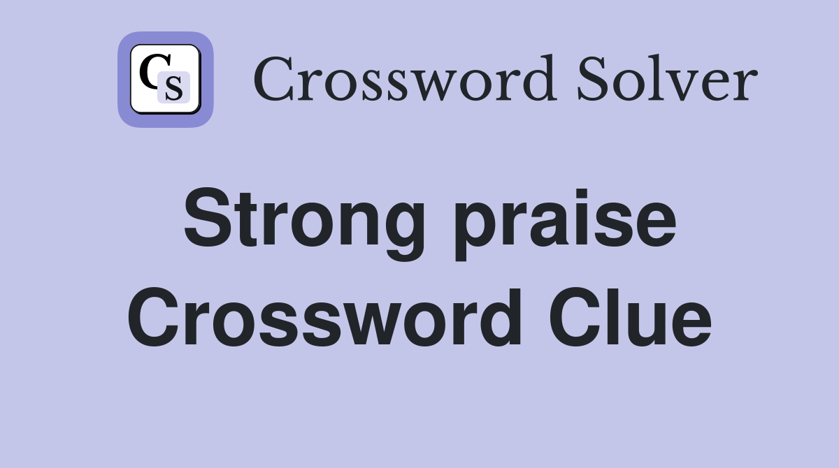 Strong praise Crossword Clue