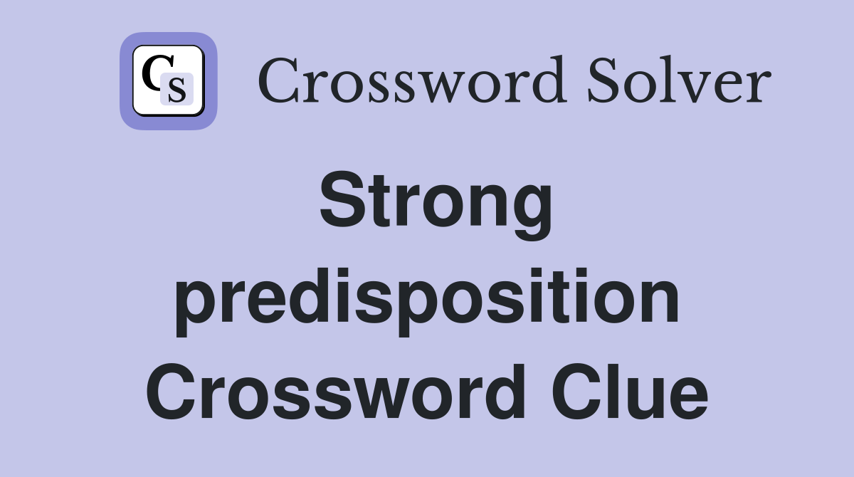 Strong predisposition Crossword Clue